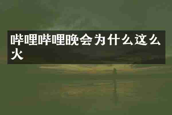 哔哩哔哩晚会为什么这么火