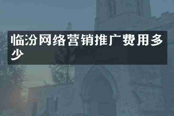 临汾网络营销推广费用多少