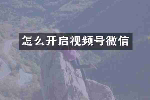 怎么开启视频号微信