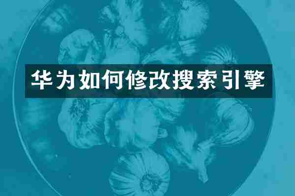 华为如何修改搜索引擎