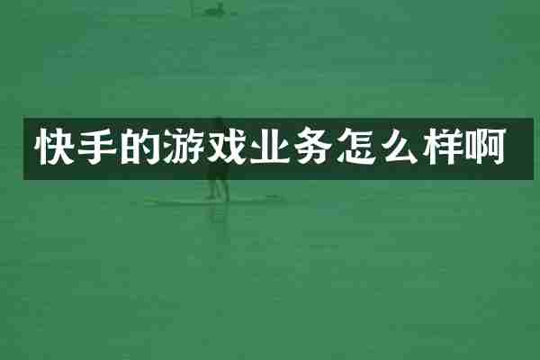 快手的游戏业务怎么样啊