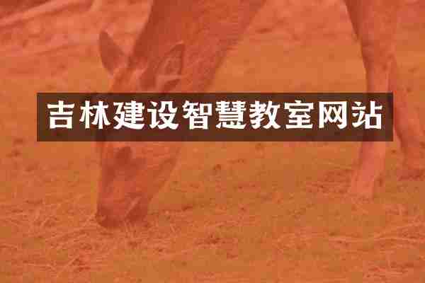 吉林建设智慧教室网站
