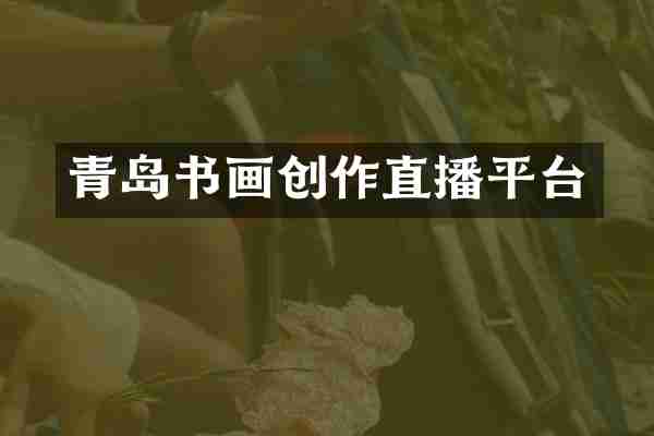 青岛书画创作直播平台