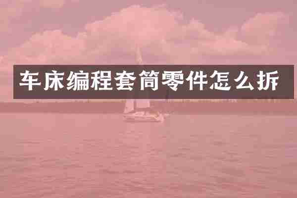 车床编程套筒零件怎么拆