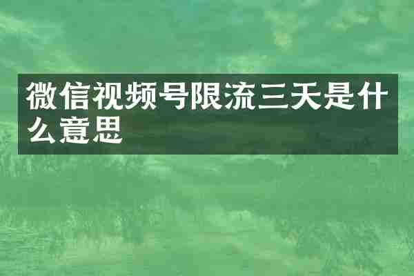 微信视频号限流三天是什么意思