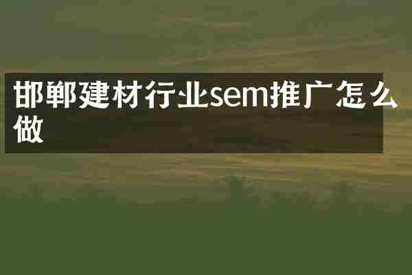 邯郸建材行业sem推广怎么做