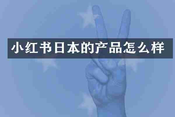 小红书日本的产品怎么样