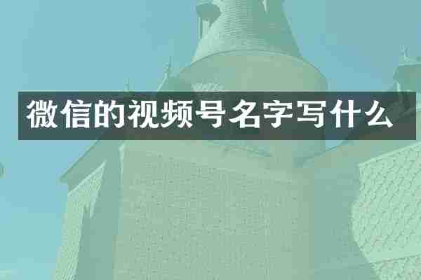 微信的视频号名字写什么