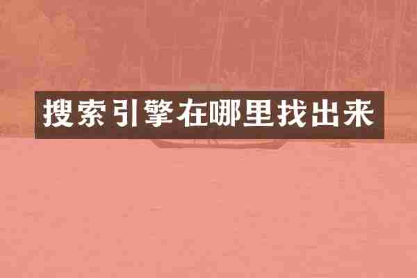 搜索引擎在哪里找出来
