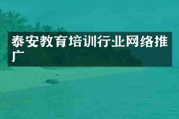 泰安教育培训行业网络推广