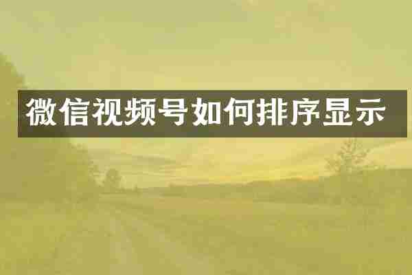微信视频号如何排序显示