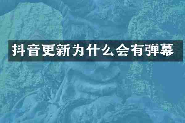 抖音更新为什么会有弹幕