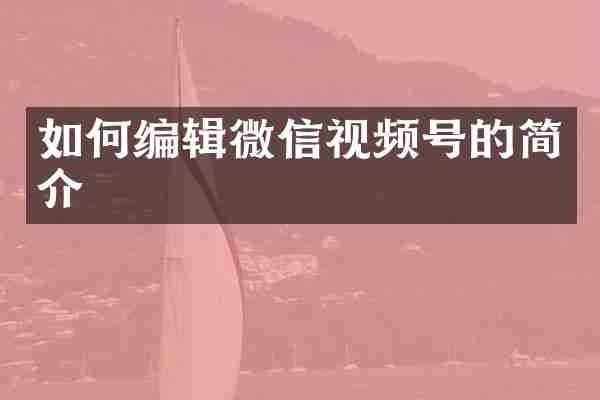 如何编辑微信视频号的简介
