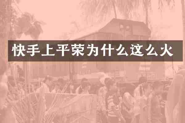 快手上平荣为什么这么火