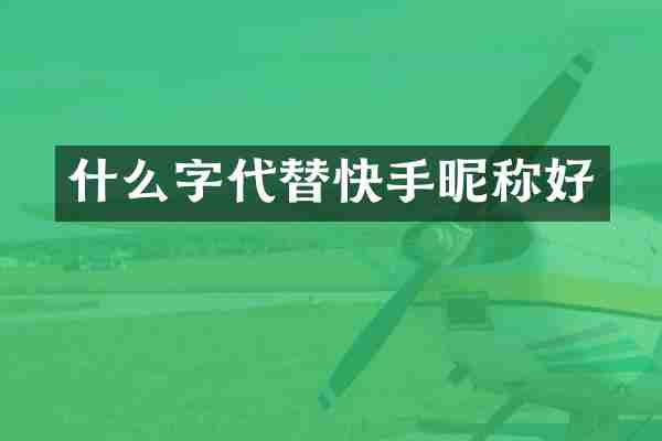 什么字代替快手昵称好