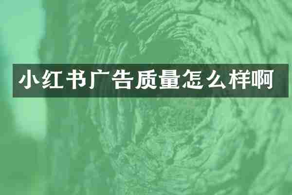 小红书广告质量怎么样啊