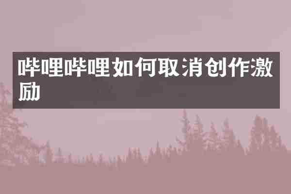 哔哩哔哩如何取消创作激励