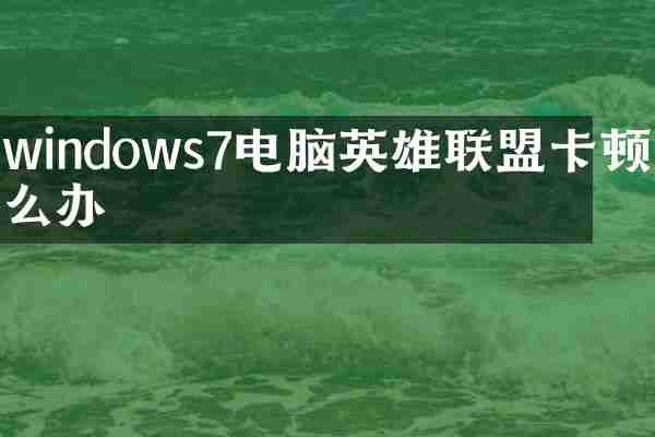 windows7电脑英雄联盟卡顿怎么办