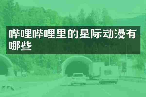 哔哩哔哩里的星际动漫有哪些