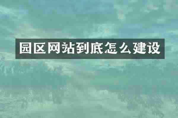 园区网站到底怎么建设