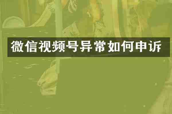 微信视频号异常如何申诉
