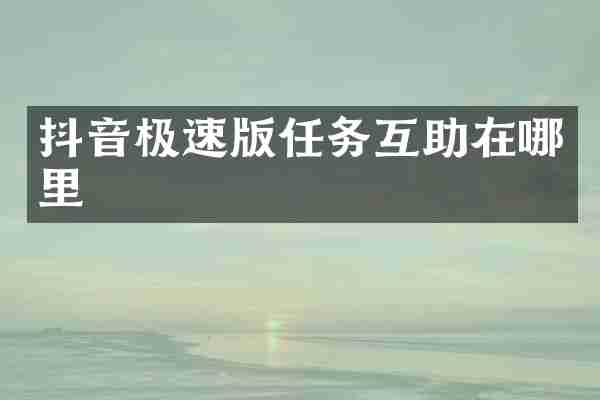 抖音极速版任务互助在哪里
