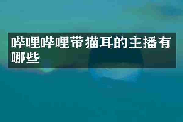 哔哩哔哩带猫耳的主播有哪些
