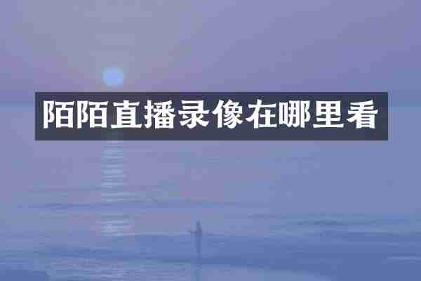 陌陌直播录像在哪里看