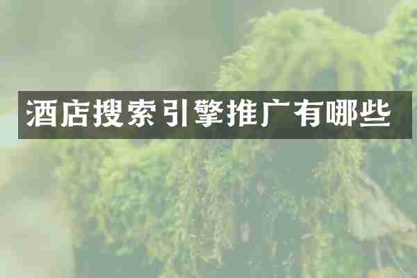 酒店搜索引擎推广有哪些