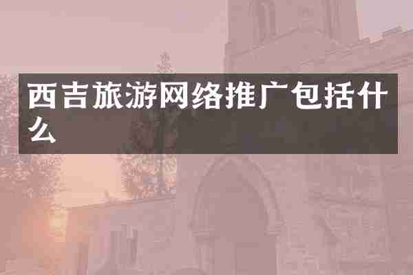 西吉旅游网络推广包括什么