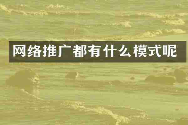 网络推广都有什么模式呢