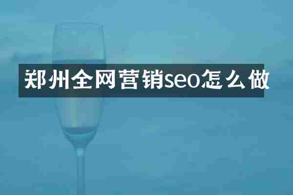 郑州全网营销seo怎么做