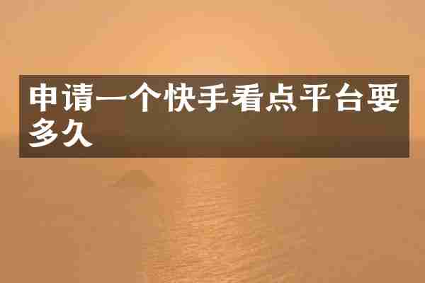 申请一个快手看点平台要多久
