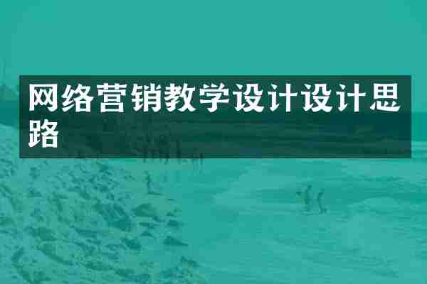 网络营销教学设计设计思路