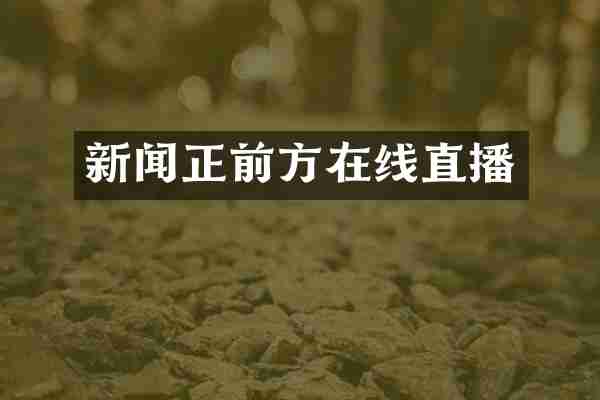新闻正前方在线直播