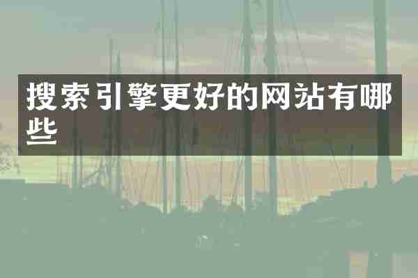 搜索引擎更好的网站有哪些