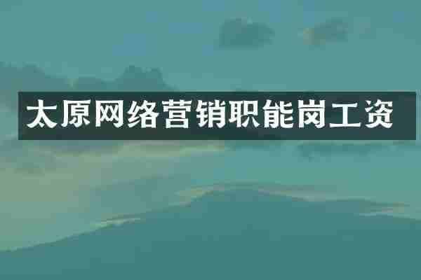 太原网络营销职能岗工资