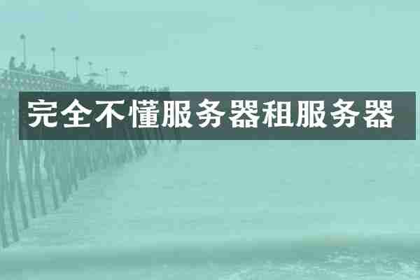 完全不懂服务器租服务器