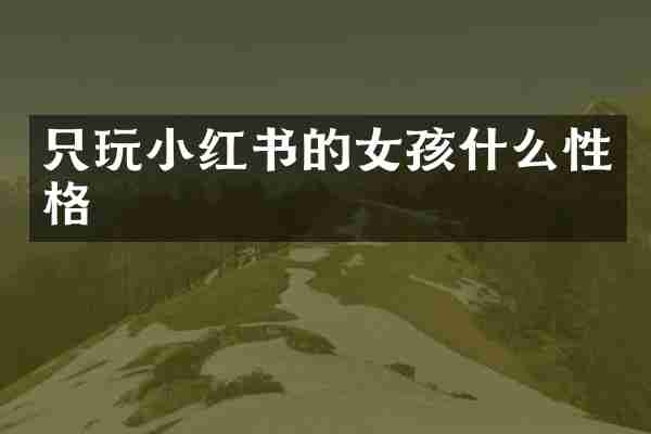 只玩小红书的女孩什么性格
