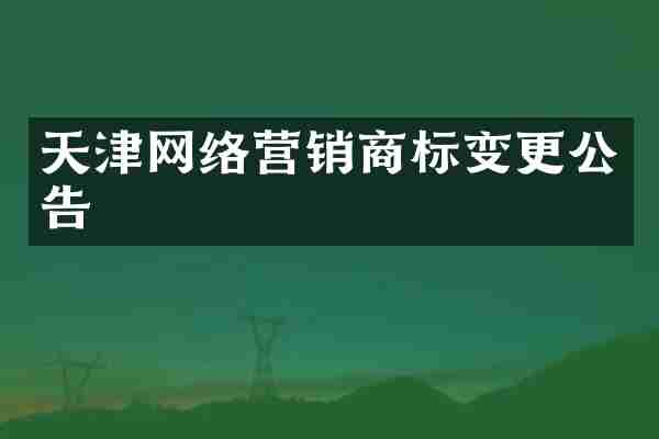 天津网络营销商标变更公告