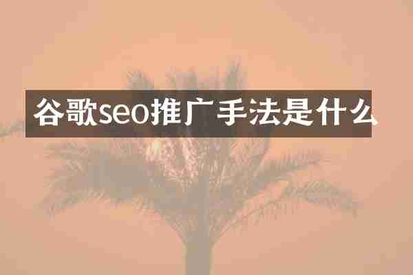 谷歌seo推广手法是什么
