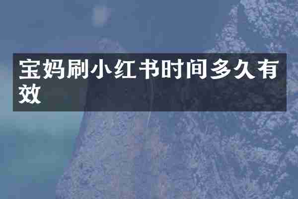 宝妈刷小红书时间多久有效