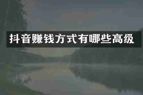 抖音赚钱方式有哪些高级