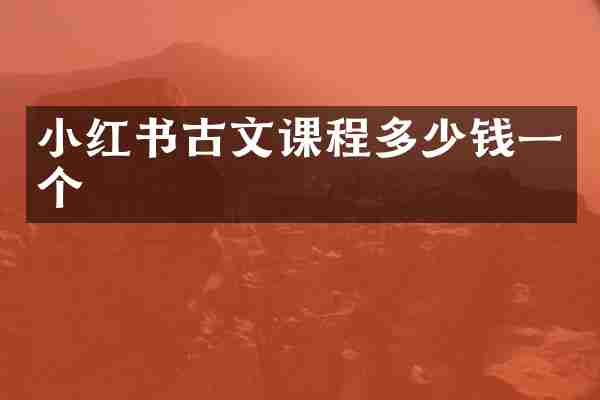 小红书古文课程多少钱一个