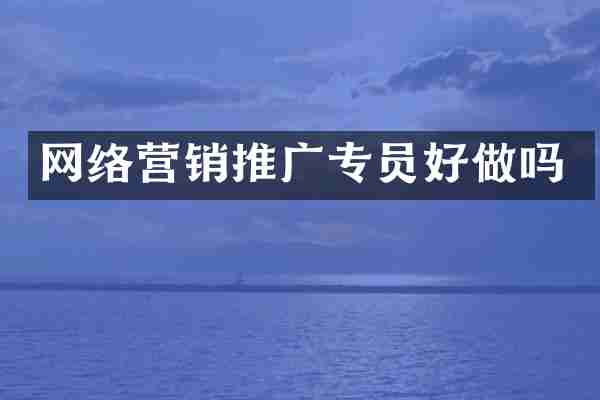 网络营销推广专员好做吗