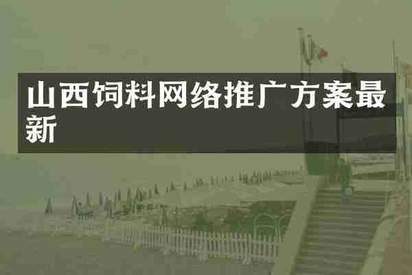 山西饲料网络推广方案最新