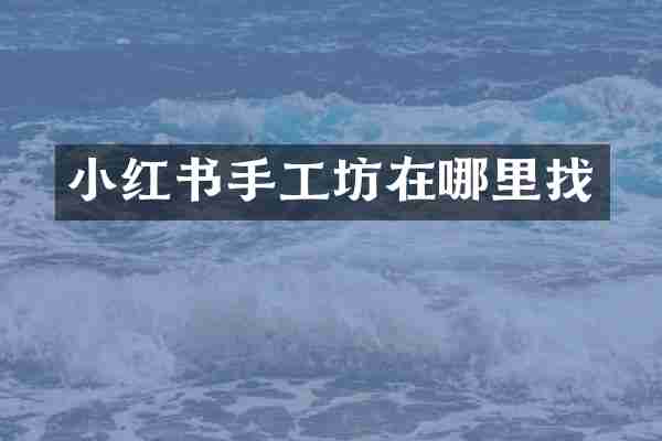 小红书手工坊在哪里找