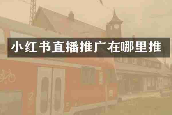 小红书直播推广在哪里推