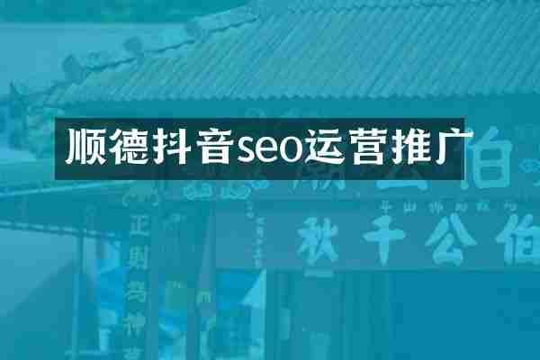顺德抖音seo运营推广