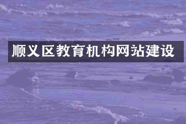 顺义区教育机构网站建设